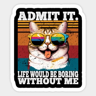 Admit It Life Would Be Boring Without Me Sticker